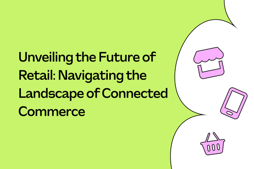 Unveiling the Future of Retail: Navigating the Landscape of Connected Commerce